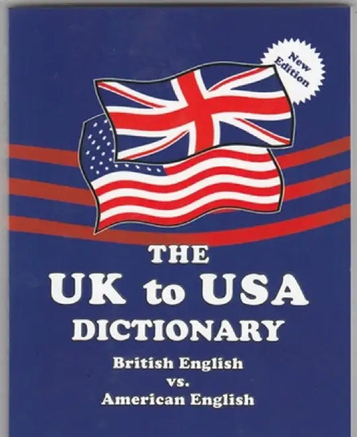 The UK to USA Dictionary New Edition: British English vs. American English by Claudine Dervaes