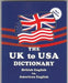 The UK to USA Dictionary New Edition: British English vs. American English by Claudine Dervaes