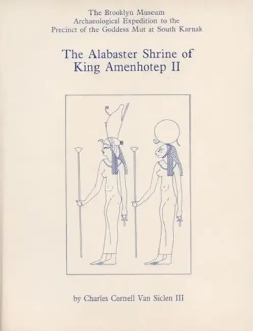 The Alabaster Shrine of King Amenhotep the Second by Charles C. Van Siclen