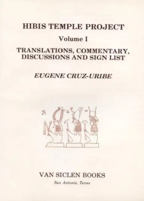 Hibis Temple Project I: Translations, Commentary, Discussions and Sign List by Eugene Cruz-Uribe