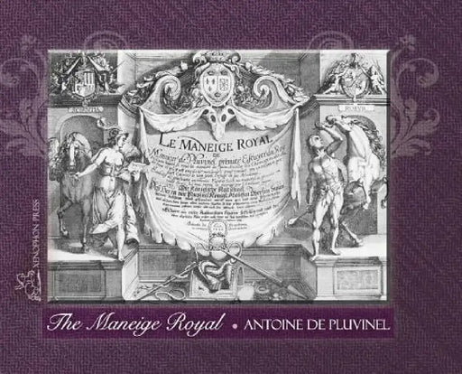 THE MANEIGE ROYAL or L'Instruction du Roy: Wherein can be seen the Manner in which one Schools Docile Horses and everything that is required and neces by Antoine de Pluvinel, Hilda Nelson, Crespin de Pas
