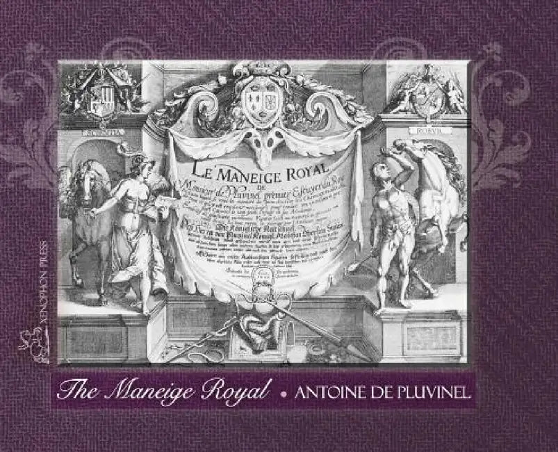 THE MANEIGE ROYAL or L'Instruction du Roy: Wherein can be seen the Manner in which one Schools Docile Horses and everything that is required and neces by Antoine de Pluvinel, Hilda Nelson, Crespin de Pas
