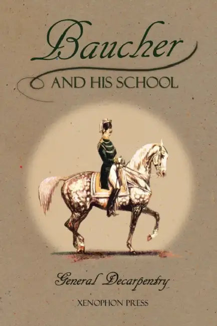 Baucher and His School: With Appendix I: Recollections From LOUIS RUL and EUGÈNE CARON With Appendix II: Commentary by LOUIS SEEGER From his pamphlet: by Albert Decarpentry, Miguel Tavora, Michael L. M. Fletcher