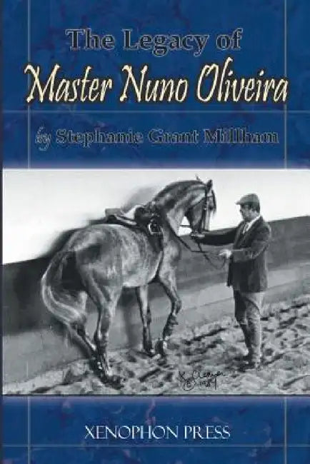 The Legacy of Master Nuno Oliveira by Stephanie Grant Millham, Richard F. Williams
