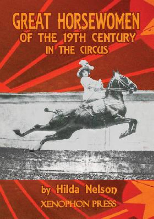 Great Horsewomen of the 19th Century in the Circus: and an Epilogue on Four Contemporary Écuyeres: Catherine Durand Henriquet, Eloise Schwarz King, Gé by Hilda Nelson, Richard F. Williams, Dominique Jando