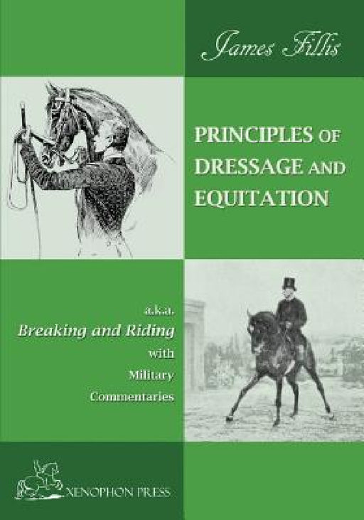 Principles of Dressage and Equitation: also known as "BREAKING AND RIDING' with military commentaries, The Definitive Edition by James Fillis