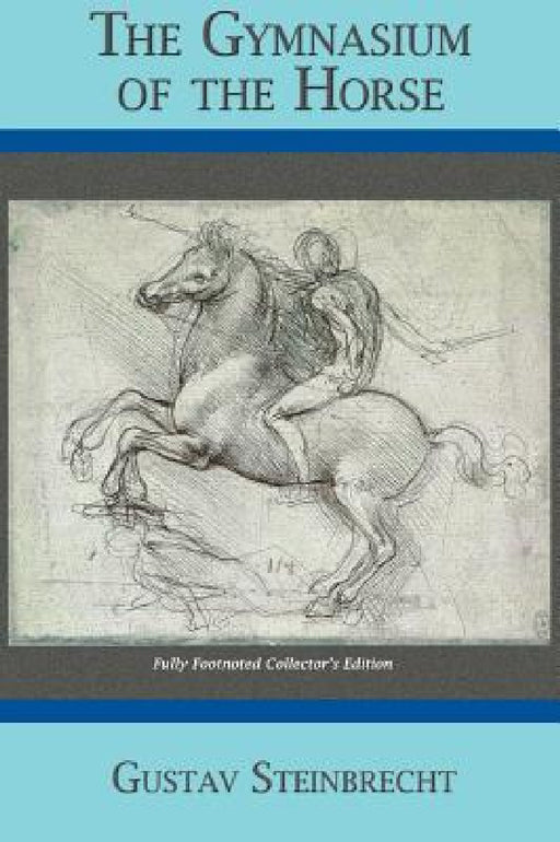 Gymnasium of the Horse: Completely Footnoted Collector's Edition by Gustav Steinbrecht, Williams Steinkraus, Hans Von Heydebreck