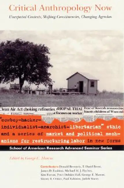 Critical Anthropology Now: Unexpected Contexts, Shifting Constituencies, Changing Agendas by George E. Marcus