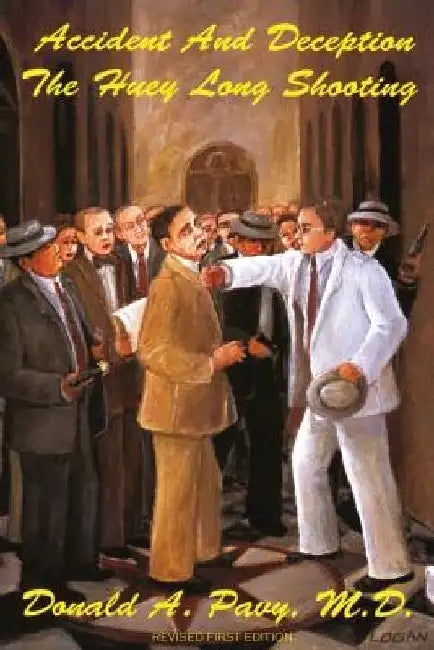 Accident And Deception: The Huey Long Shooting by Donald A. Pavy