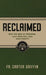 Reclaimed: Win the War of Freedom, Self-Mastery, and Holy Purity by Carter Griffin