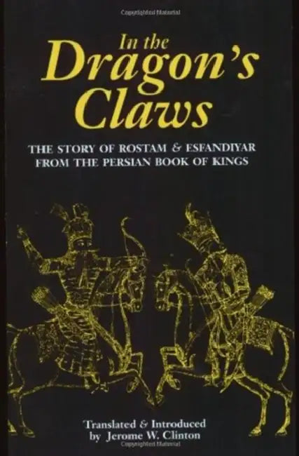 In the Dragon's Claws: The Story of Rostam & Esfandiyar from the Persian Book of Kings by Abolqasem Ferdowsi, Jerome Clinton
