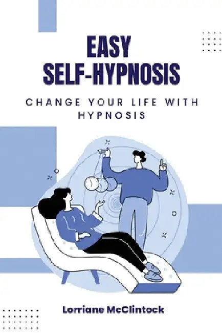 Easy Self-Hypnosis: Change your life with Hypnosis by Lorriane McClintock