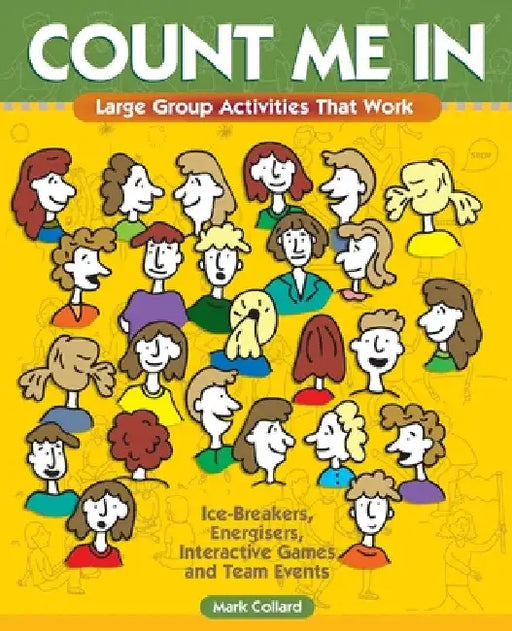 Count Me In: Large Group Games That Work: Icebreakers, Energisers, Interactive Games & Team Events by Mark A. Collard