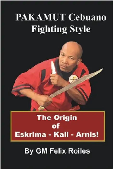 Pakamut: Cebuano Fighting Style by Roiles, Felix