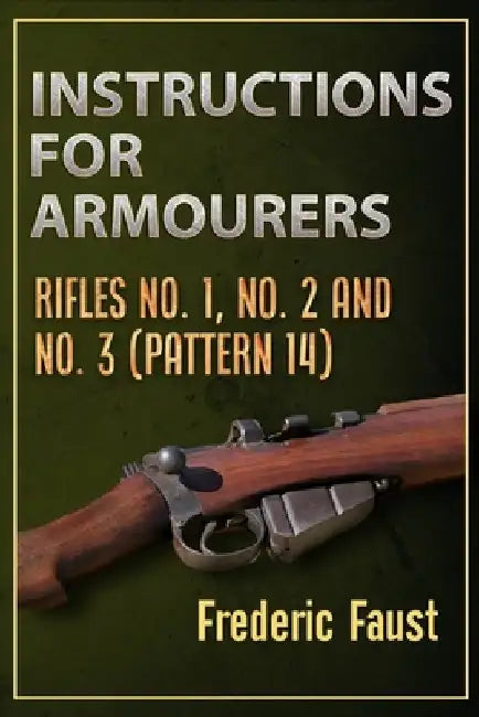 Instructions for Armourers: Rifles No. 1, No.2 and No. 3 (Pattern 14) by Frederic Faust