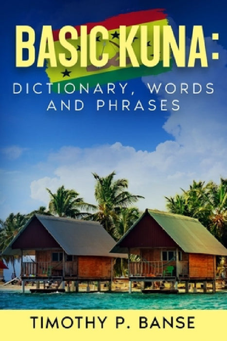 Basic Kuna: Dictionary, Words and Phrases by Timothy P. Banse