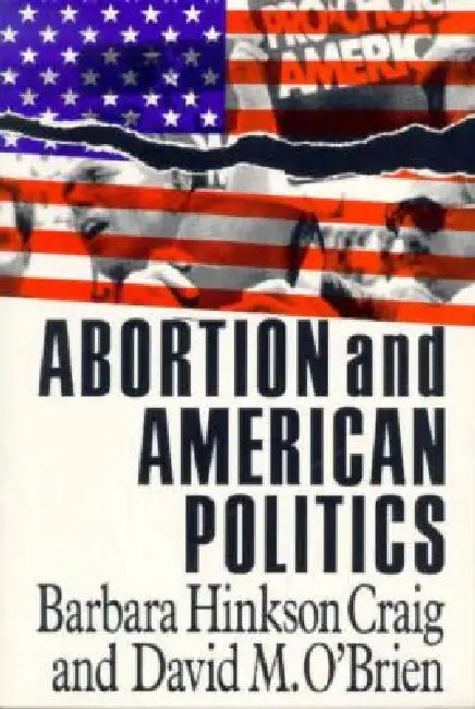 Abortion and American Politics by Barbara H. Craig, David M. O'Brien, Barbara Hinkson Craig