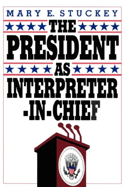 The President as Interpreter-In-Chief by Mary E. Stuckey