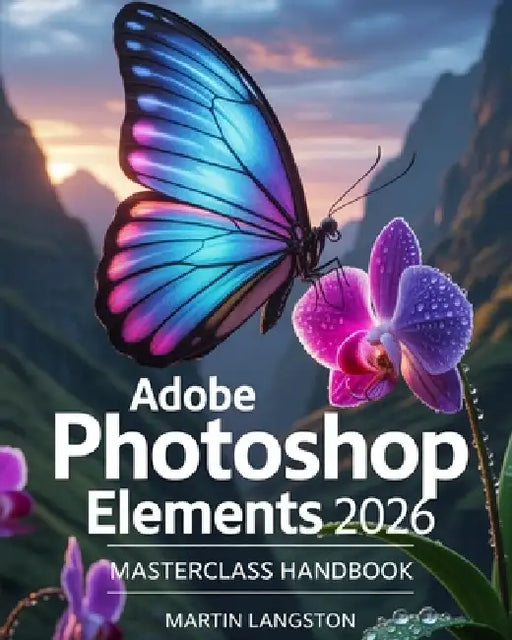 Adobe Photoshop Elements 2026 Masterclass Handbook by Martin Langston