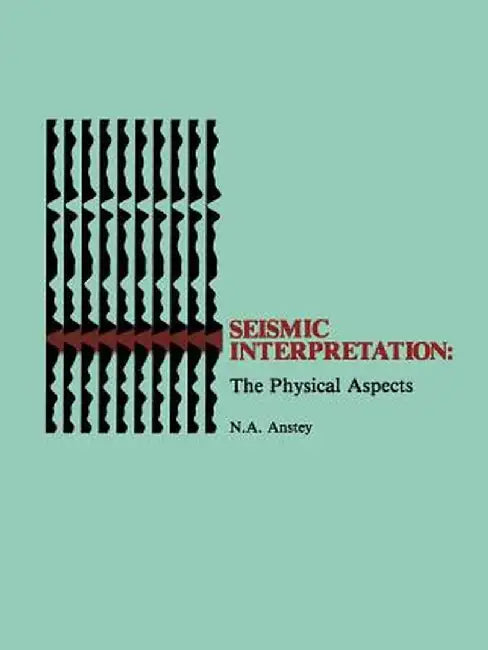 Seismic Interpretation: The Physical Aspects by Nigel A. Anstey