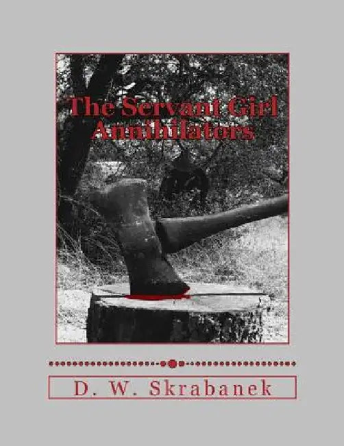 The Servant Girl Annihilators by D. W. Skrabanek