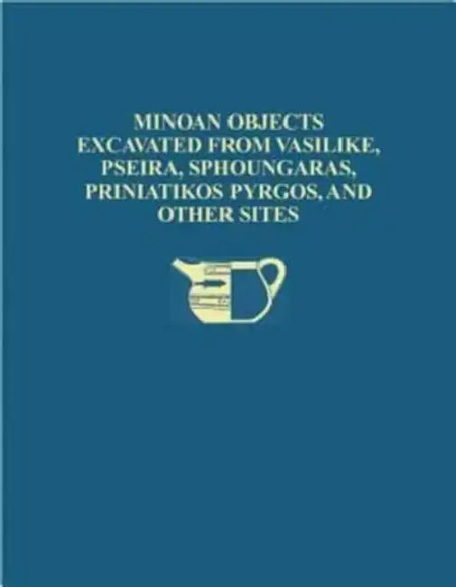 The Cretan Collection in the University Museum, University of Pennslyvania I: Minoan Objects Excavated from Vasilike, Pseira, Sphoungaras, Priniatikos by P. B. Betancourt, University of Pennsylvania, Philip P. Betancourt