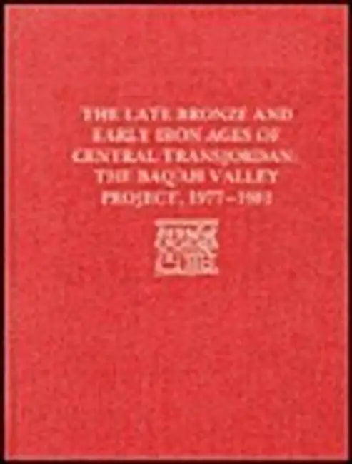 The Late Bronze Age and Early Iron Ages of Central Transjordan: The Baq'ah Valley Project, 1977-1981 by Patrick E. McGovern