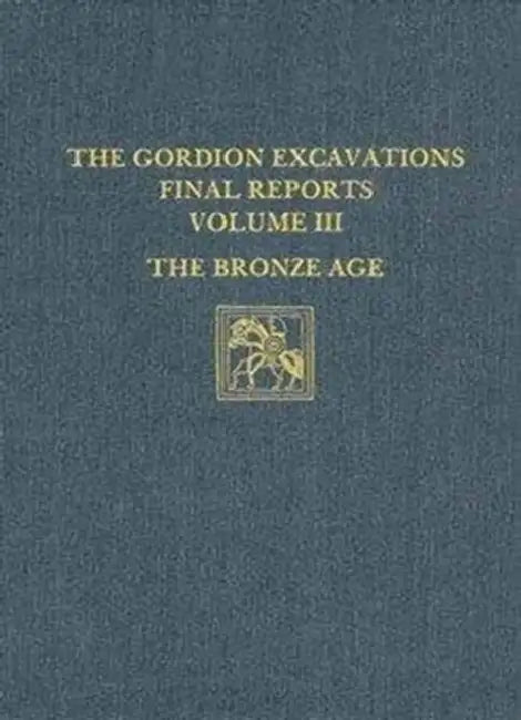 The Gordion Excavations Final Reports, Volume III: The Bronze Age by Ann Gunter