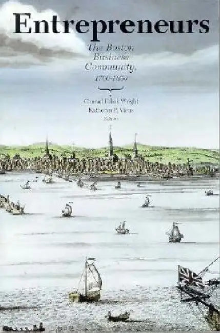 Entrepreneurs: The Boston Business Community, 1700-1850 by Conrad Edick Wright, Katheryn P. Viens, Ondine LeBlanc