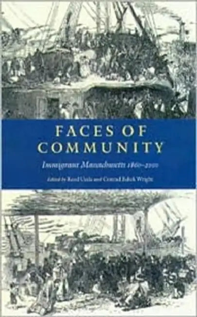 Faces of Community: Immigrant Massachusetts 1860-2000 by Reed Ueda, Conrad Edick Wright, Ondine LeBlanc