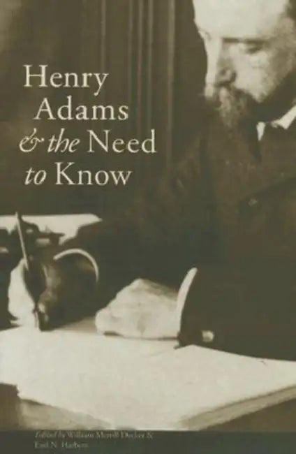 Henry Adams and the Need to Know by William Merrill Decker, Earl N. Harbert