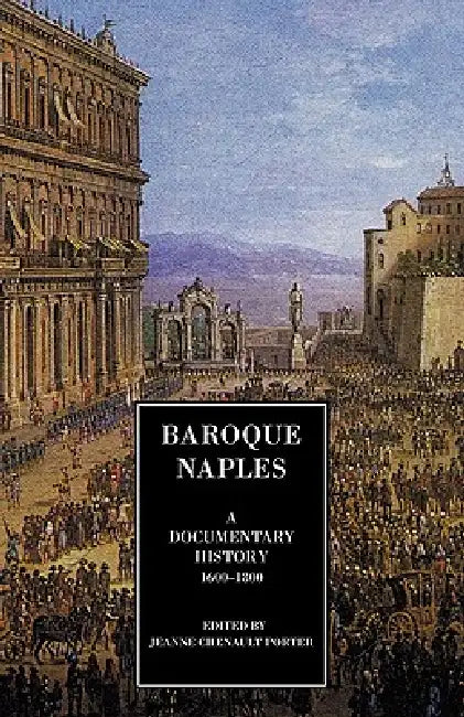 Baroque Naples: A Documentary History: C.1600-1800 by Jeanne Chenault Porter, Ronald G. Musto, Jeanne C. Porter