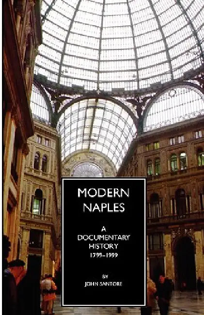 Modern Naples: A Documentary History, 1799-1999 by John Santore, Ronald G. Musto, Pellegrino D'Acierno