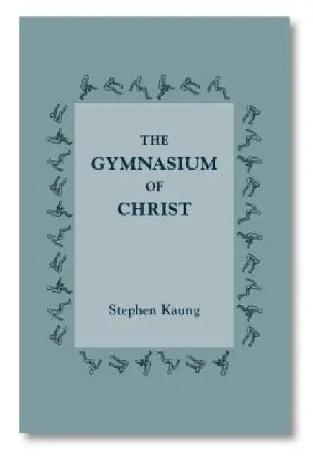 The Gymnasium of Christ by Stephen Kaung