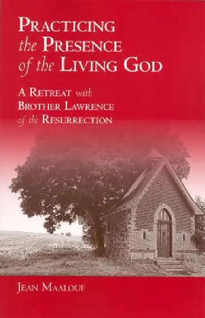 Practicing the Presence of the Living God: A Retreat with Brother Lawrence of the Resurrection by Jean Maalouf