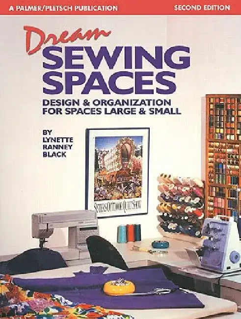 Dream Sewing Spaces: Design & Organization for Spaces Large & Small by Lynette Ranney Black