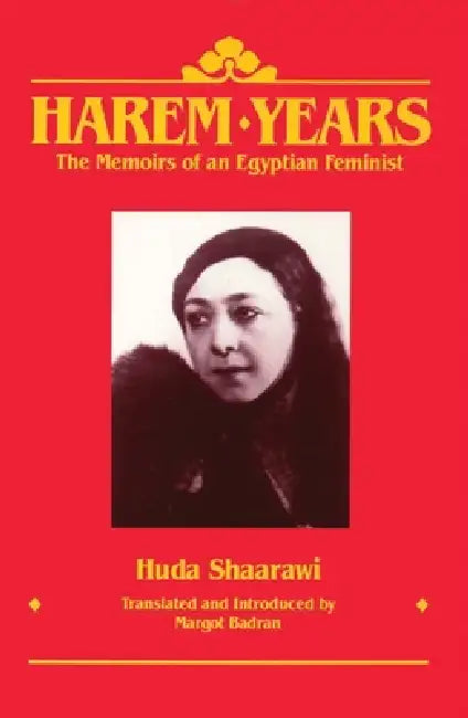 Harem Years: The Memoirs of an Egyptian Feminist, 1879-1924 by Huda Shaarawi, Margot Badran