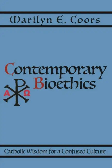 Contemporary Bioethics: Catholic Wisdom for a Confused Culture by Marilyn E. (EDT) Coors