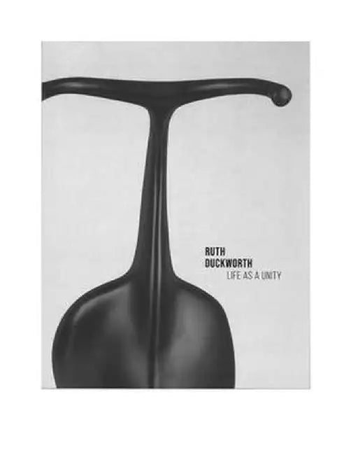 Ruth Duckworth: Life as a Unity: Life as a Unity by Laura Steward