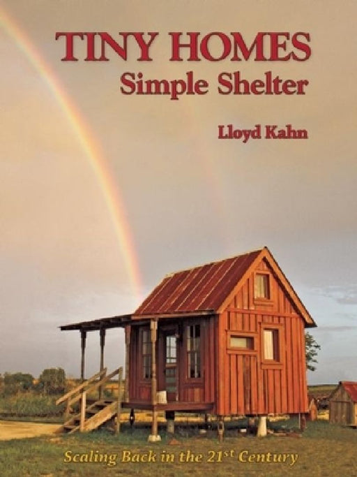Tiny Homes: Simple Shelter: Scaling Back in the 21st Century by Lloyd Kahn