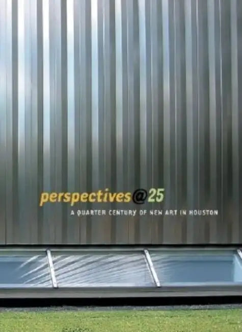 Perspectives@25: A Quarter-Century of New Art in Houston by Brian Eno, Philip Glass, John McCraken