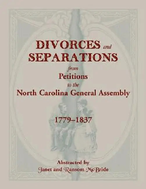 Divorces and Separations from Petitions to the North Carolina General Assembly, 1779-1837 by Janet McBride