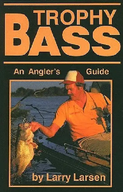 Trophy Bass: An Angler's Guide by Larry Larsen