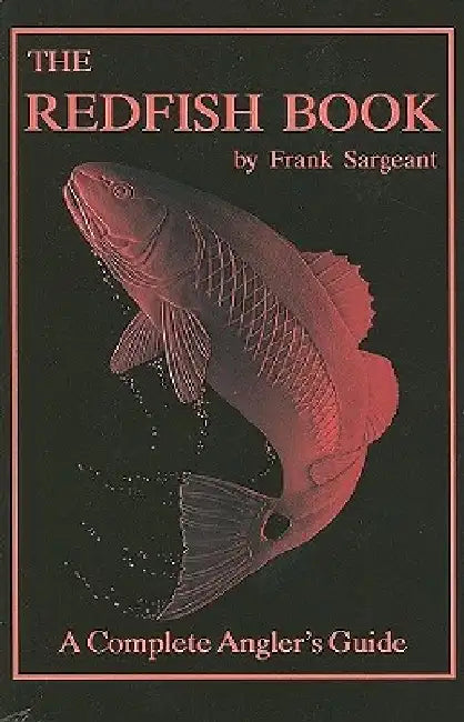 The Redfish Book: A Complete Anglers Guide by Frank Sargeant