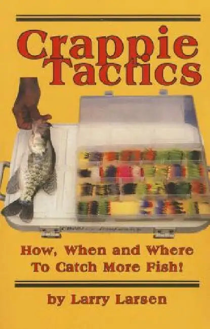 Crappie Tactics: How, When and Where to Catch More Fish by Larry Larsen