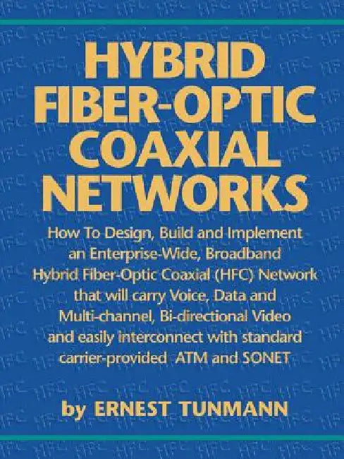Hybrid Fiber-Optic Coaxial Networks: How to Design, Build, and Implement an Enterprise-Wide Broadband HFC Network by Ernest Tunmann