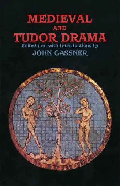 Medieval and Tudor Drama: Twenty-Four Plays by John Gassner