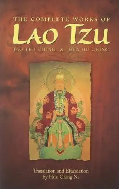 The Complete Works of Lao Tzu: Tao Teh Ching and Hua Hu Ching by Hua Ching Ni