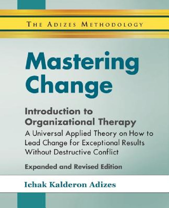 Mastering Change - Introduction to Organizational Therapy by Ichak Adizes