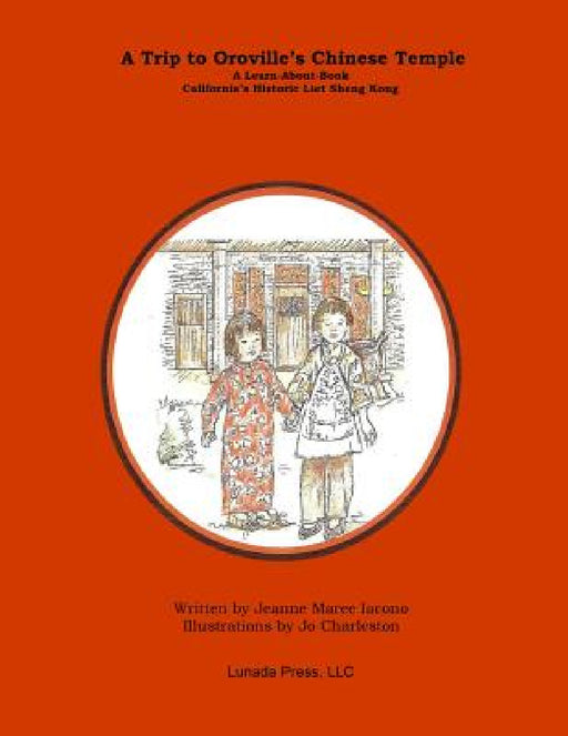 A Trip to Oroville's Chinese Temple: A Learn-About Book on California's Historic Liet Sheng Kong by Jeanne Maree Iacono, Jo Charleston